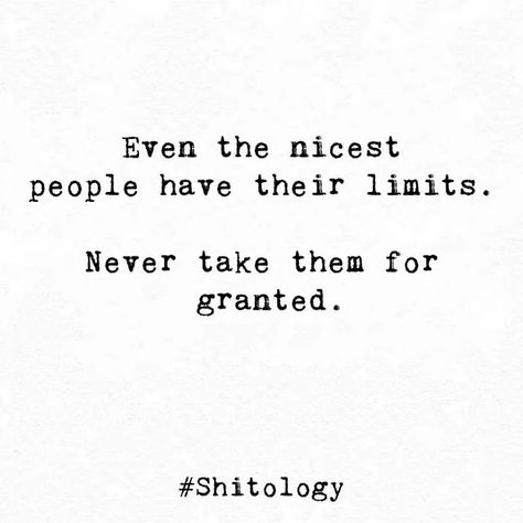 Taken For Granted Quotes, Limit Quotes, Granted Quotes, Powerful Quotes About Life, Effort Quotes, Take You For Granted, Positive Quotes For Life Motivation, Taken For Granted, Positive Quotes For Life