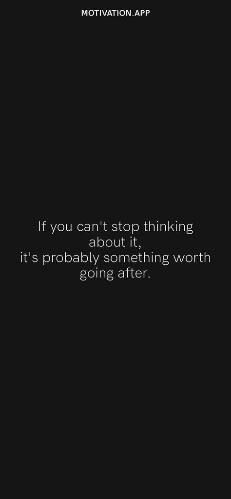 If you can't stop thinking about it, it's probably something worth going after. From the Motivation app: https://motivation.app Cant Focus, Perfect Quotes, Passion Quotes, Motivation App, Thinking About You, Motivational Wallpaper, Cant Stop Thinking, Thought Quotes, Deep Thought