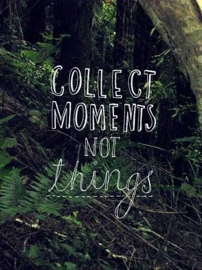 Collect moments not things... Citation Nature, Collect Moments Not Things, Fina Ord, Collect Moments, Adventure Quotes, Visual Statements, Nature Quotes, Quotable Quotes, Travel Quotes