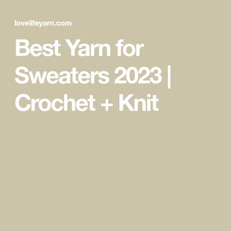 Best Yarn for Sweaters 2023 | Crochet + Knit Best Yarn For Crochet Sweater, Yarn For Sweaters, Best Yarn For Clothes, Best Yarn For Sweaters, 2023 Crochet, Single Ply Yarn, Novelty Yarn, Super Bulky Yarn, Merino Wool Yarn