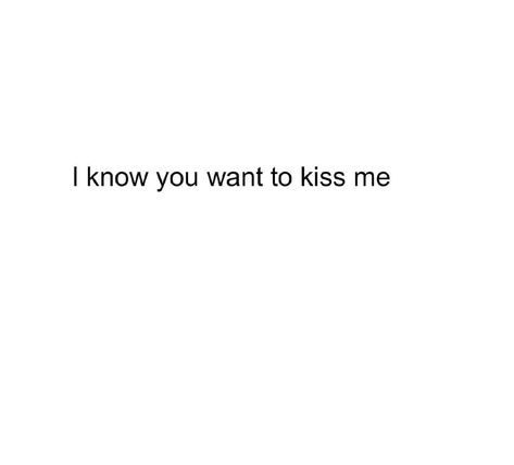 I know you wanna kiss me #verytired #wednesday #kissme #💋 I Know You Wanna Kiss Me, Wanna Kiss You, I Want To Kiss You, I Want Kiss, I Want A Kiss, Girl Bsf, Kiss Quotes, You Make Me Crazy, Bad Quotes