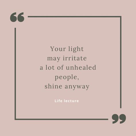 Quote People Irritate Me Quotes, Shine Anyway Quotes, Quote Of The Day Word Of Wisdom Good Advice, Your Light Is Going To Irritate, Your Light Will Irritate Unhealed People, Glimmers Quotes, Shine Your Light Quotes, Be A Light Quote, Unhealed People Quotes