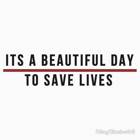 Its A Beautiful Day to Save lives - Black Lettering Alright Everybody It’s A Beautiful Day To Save Lives, It's A Beautiful Day To Save Lives, Beautiful Day Quotes, Beatiful Day, Beautiful Day To Save Lives, Its A Beautiful Day, Halloween Coustumes, Grays Anatomy, Blood Bank