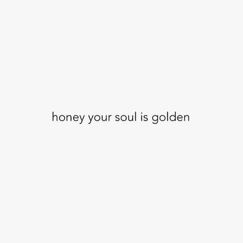 Happy Soul Aesthetic, Sweet Soul Quotes, Soul Captions, Honey Your Soul Is Golden, Your Soul Is Golden, Honey Quotes, Word Tattoos With Meaning, Word Tattoo Ideas, Word Tattoo