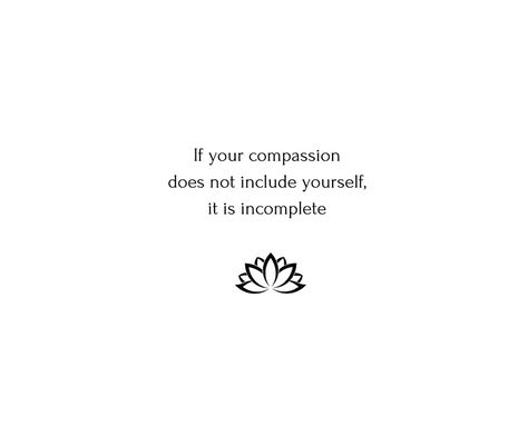 Buddhist Quote: If your compassion does not include yourself, it is incomplete #buddha #buddhist #redbubble #buddhism #inspirationalquotes #inspiration #yoga Buddha Healing Quotes, Buddhist Aesthetic Quotes, Buhhda Quotes, Budda Quotes Happiness Mindfulness, Buddha Quotes About Love, Buddah Inspiration Quotes, Short Buddha Quotes, Buddism Quotes Mindfulness, Buddhist Quotes Mindfulness