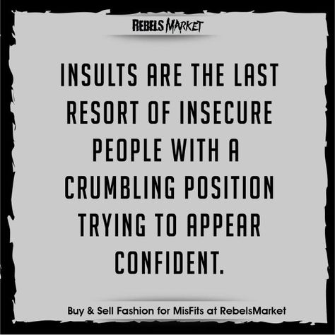 Insults are the last resort of insecure people Men Who Insult Women Quotes, Insecure Boss Quotes, Insulting A Woman Quotes, People Insulting You Quotes, People Who Insult You Quotes, Insulting My Intelligence Quotes, Insecure Coworkers Quotes, Insecure Women Quotes, Rebound Quotes