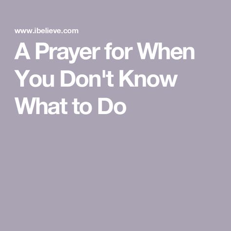 A Prayer for When You Don't Know What to Do I Dont Know Prayer, Prayer For Understanding, Prayer For Worry, Daily Morning Prayer, Jezebel Spirit, Prayer For My Children, You Are My Rock, Feeling Helpless, Nothing To Fear