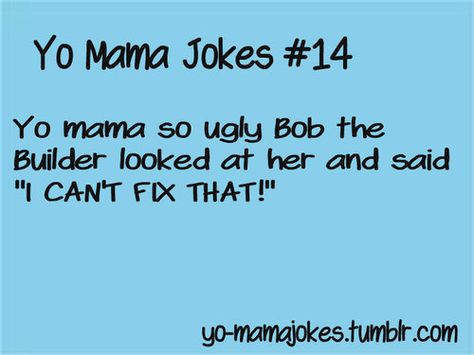 yo  mama get exciting and amazing funny yo mama jokes follow me.Don't should not miss http://www.yomamajokeshub.com/ Jokes To Tell Your Mom, Your Mama Jokes, Yo Mama Jokes, Yo Momma Jokes, Mama Jokes, Jokes To Tell, Yo Momma, Funny Jokes To Tell, Bob The Builder