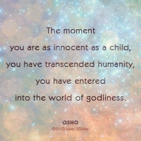 THE MOMENT you are as innocent as a child, you have transcended humanity, you have entered into the world OF GODLINESS. Osho quote Childlike Innocence Quotes, Child Innocence Quotes, Innocence Quotes, Osho Quotes, Soul Searching, Shadow Work, Choose Happy, Spiritual Quotes, A Child