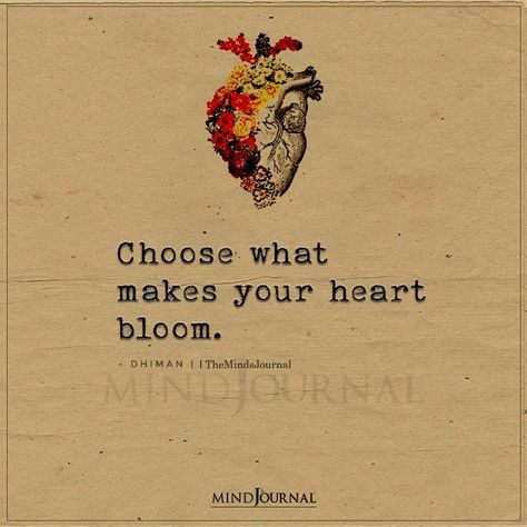 Choose what makes your heart bloom.– Dhiman #lifelessons #lifequotes Do What Your Heart Says Quotes, Do What Makes Your Heart Happy, Heart Related Quotes, Beauty Of Heart Quotes, Bloom Quotes Life, Quotes On Heart, Flowers Quotes Inspirational, Love Quotes Flowers, Quote About Heart