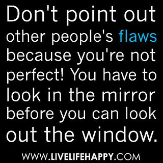 Flaws Quotes, Live Life Happy, Judging Others, Looking Out The Window, Words Worth, All Quotes, Look In The Mirror, A Quote, Words Of Encouragement