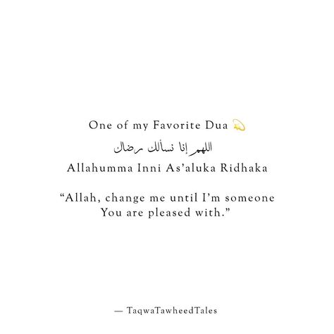 One of my Favorite Dua 💫 اللهم إنا نسألك رضاك Allahumma Inni As'aluka Ridhaka “Allah, change me until I'm someone You are pleased with.” . . . . . . [MAKE] [DUA][ISLAM] [DEEN] [MUSLIMAH] [ALLAH] [REELS] [QURAAN] [QURAANSAYINGS] [JANNAH] [PIOUS] [SALAH] [GUIDANCE] [INSPIRATION] Dua For Better Life, Quotes On Dua, Dua For Jannah, Beautiful Dua Quotes, Dua For Someone, Dua Quotes, Islamic Quotes Sabr, Inspirational Islamic Quotes, Islamic Quotes In English