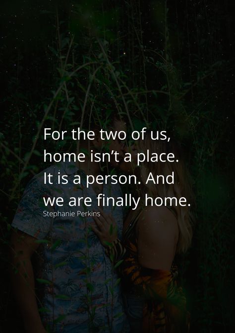 For the two of us, home isn’t a place. It is a person. And we are finally home. Home As A Person Quotes, When Home Is A Person Quote, Home Is A Person, Stephanie Perkins, Relationship Stuff, The Two, Healthy Relationships, Quotes Deep, Love Quotes