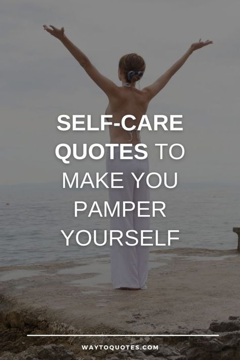 75 Self-Care Quotes To Make You Pamper Yourself - WayToQuotes Self Care Love Quotes, Pamper Self Quotes, Self Care Sayings Quotes, What Is Self Care Quotes, Pamper Yourself Quotes Self Care, Quotes Take Care Of Yourself, Self Care Words Aesthetic, Pampering Myself Quotes, Self Care Day Quotes