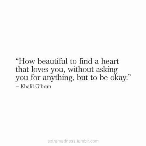 How beautiful to find a heart that loves you, without asking you for anything, but to be okay. Khalil Gibran Quotes, Kahlil Gibran Quotes, Soulmate Quotes, Kahlil Gibran, Life Quotes Love, Be Okay, A Quote, Poetry Quotes, Pretty Words