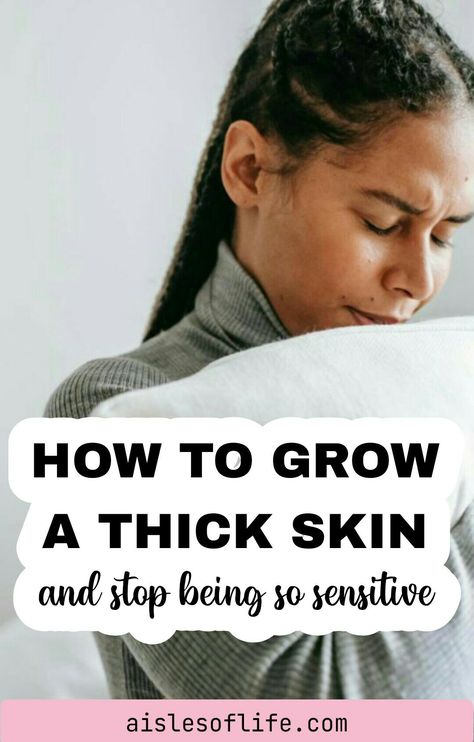 How to Grow a Thick Skin and Stop Being So Sensitive – Aisles of Life How To Not Be So Sensitive, How To Stop Being Sensitive, How To Stop Being So Sensitive, How To Be Less Sensitive, Thick Skin Quotes, Stop Being Sensitive, Stop Being So Sensitive, Dating 2023, Sustainability Tips