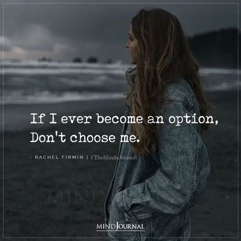 If I ever become an option, Don’t choose me. - Rachel Firmin #selfawareness #lifelessons If I Ever Become An Option Dont Choose Me, Quotes On Being An Option, I Am Not Option Quotes, Don't Choose Me Quotes, If I Ever Become An Option, Never Be An Option Quotes, I Am Not An Option Quotes, Being An Option Quotes, Not An Option Quotes