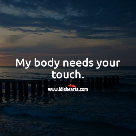 My body needs your touch. My Body Wants You Quotes, I Miss Your Body Quotes, You’re On My Mind Quotes For Him, I Miss Your Body Against Mine Quotes, I Need To Feel Your Touch Quotes, I Miss Your Touch Quotes For Him, Touch Quotes Physical, I Want To Feel Your Touch, Touch Me Quotes