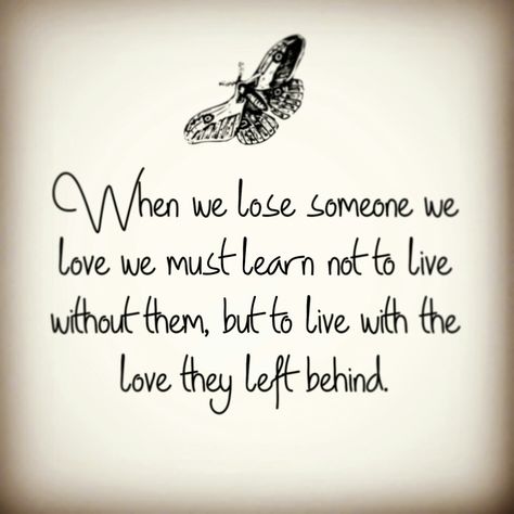 When we lose we lose someone we love we must learn not to live without them , but to live with the Love they left behind Always Tell People You Love Them, When You Lose Someone You Love, Lose Someone, They Left, Losing Someone, Poem Quotes, Left Behind, Loving Someone, Emotional Health