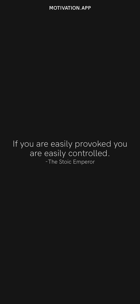 If you are easily provoked you are easily controlled. -The Stoic Emperor From the Motivation app: https://motivation.app/download Provoked Quotes, Stoic Self Control, Stoic Motivation Quotes, The Daily Stoic Quotes, Daily Stoic Quotes, Stoicism Quotes Wallpaper, Stoic Quotes Wallpaper, Stoic Poetry, Emperor Quotes