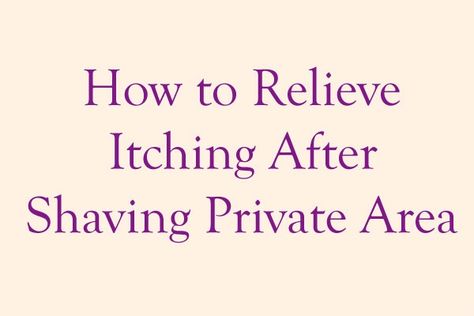 How to relieve itching after shaving private area: Update 2020 How To Reduce Itching After Shaving, How To Avoid Itchiness After Shaving, How To Prevent Itching After Shaving, How To Stop Itching After Shaving, How To Stop Itching Down There, After Shaving Vag Tips, What To Use After Shaving, How To Shave Down There Without Itching, Stop Itching After Shaving