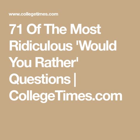 71 Of The Most Ridiculous 'Would You Rather' Questions | CollegeTimes.com Would Rather Questions, Would U Rather Questions, Hard Would You Rather, Best Would You Rather, Drinking Games For Couples, Funny Would You Rather, Party Questions, Would U Rather, What Would You Rather