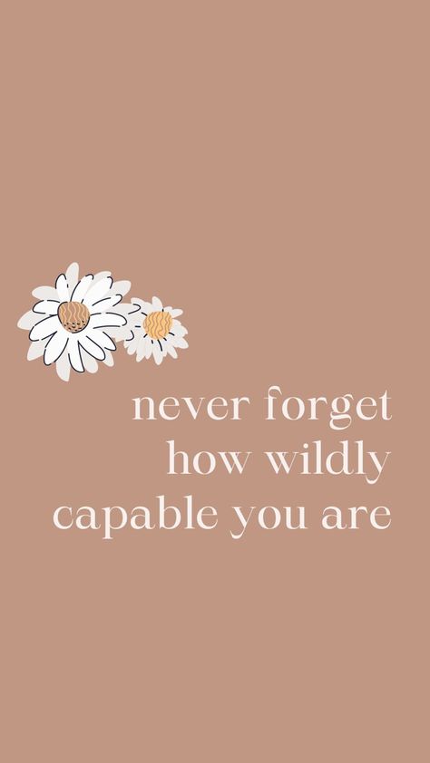 Never forget how wildly capable you are