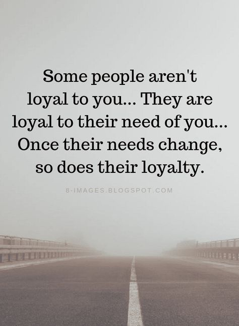 Quotes Some people aren't loyal to you... They are loyal to their need of you... Once their needs change, so does their loyalty. Loyal Quotes, Selfish People Quotes, Selfish Quotes, Citation Force, Loyalty Quotes, Inspirational Quotes About Strength, Super Quotes, Change Quotes, Lesson Quotes