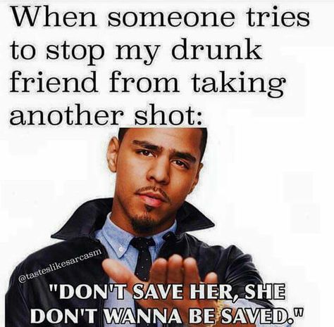 Don't save her, she don't wanna be saved. <3--->... J Cole Quotes, Wanna Go Home, Drunk Friends, Cocktail Waitress, Friends In Low Places, Very Funny Memes, Alcohol Humor, Bad Thoughts, Drinking Quotes