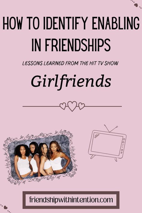 pink background with hearts, a TV on the right and on the left a photo of the cast of the sitcom Girlfriends and the title of the post: How to Identify Enabling in Friendships - Lessons learned from the hit TV show Girlfriends Stop Enabling, Friendship Lessons, Friend Friendship, Our Values, Friendship Goals, Practical Advice, Lessons Learned, Making Friends, Boundaries