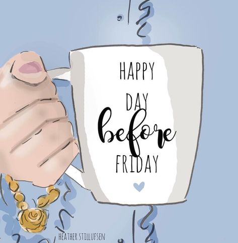 Happy 💙 Day Before Friday...☕️ #Coffee #heatherstillufsen #heatherstillufsenart #blue #coffeetime #heatherstillufsenart #dailypic Rose Hill Designs, Heather Stillufsen Quotes, Heather Stillufsen, Friday Eve, Thursday Quotes, Weekday Quotes, Almost Friday, Positive Attitude Quotes, Fina Ord