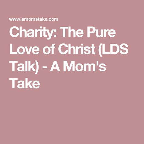 Charity: The Pure Love of Christ (LDS Talk) - A Mom's Take Relief Society Visiting Teaching, Lds Inspiration, Lds Talks, Talk About Love, Visiting Teaching, Pure Love, Scripture Study, Relief Society, The Pure