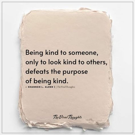 Being kind to someone, only to look kind to others, defeats the purpose of being kind. -Shannon L. Alder #fake #fakekindness #kindness #lackofcompassion #piety Fake Kindness Quote, Dear Self Quotes, Dear Self, Quote Board, Kindness Quotes, Self Quotes, Picture Quotes, Life Lessons, Wise Words