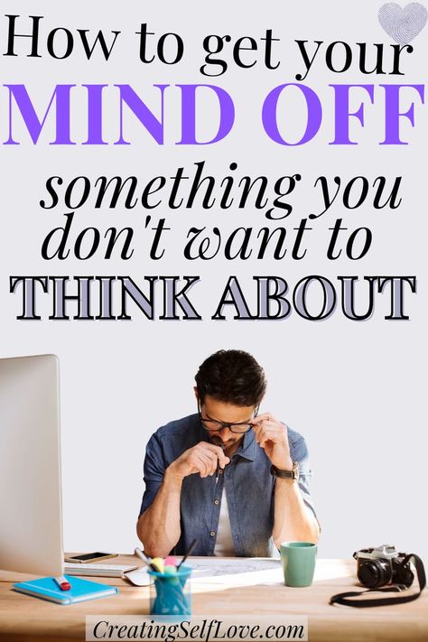 The text says "how to get your mind off something you don't want to think about" and the picture is a man working on something with his head down at a desk How To Clear My Mind, How To Divert Your Mind, How To Get Your Mind Off Something, How To Get Someone Off Your Mind, How To Stop Intrusive Thinking, Intrusive Thinking Help, How To Get Out Of Your Head, Intrusive Thinking, Get Out Of Your Head