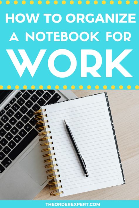 How to Organize a Notebook for Work | The Order Expert® How To Organize My Notebook, Work Organizer Planners, Work Organization Templates, Office Notes Organization, Organizing Tasks At Work, Organize To Do List At Work, Best Notebooks For Work, How To Organize Work Tasks, Organize Notes Ideas