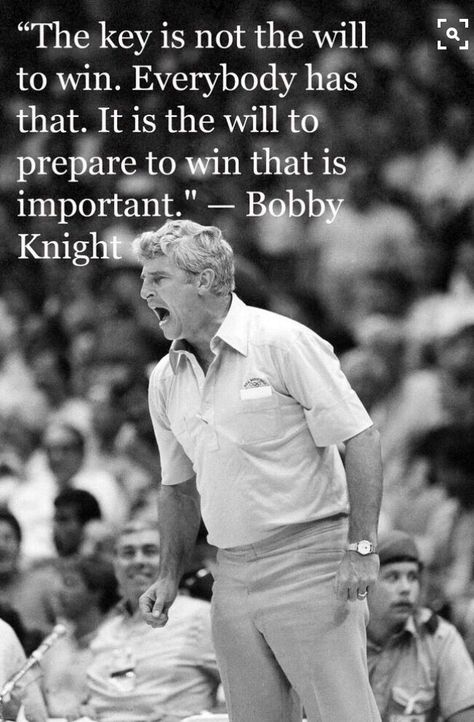 The key is not the will to win. Everybody has that. It is the will to prepare to win that is important. - Bobby Knight Bobby Knight Quotes, Olympic Quotes, Athlete Quotes, 20th Quote, Basketball Quotes, Coach Quotes, John Maxwell, Football Quotes, Life Quotes Love