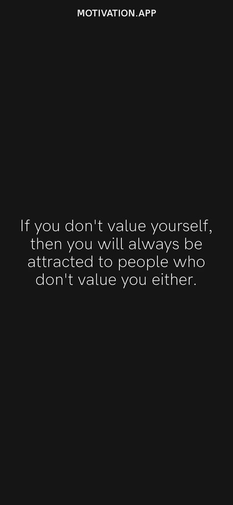 If you don't value yourself, then you will always be attracted to people who don't value you either. From the Motivation app: https://motivation.app/download Let Go Of People Who Don't Value You, Value Yourself Quotes, Value Yourself, Letting People Go, Value Quotes, Motivation App, Your Value, Fav Quotes, My Values