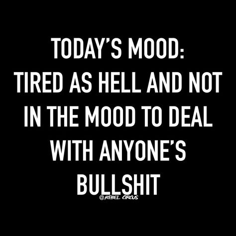 Today's mood: Tired as hell and not in the mood to deal with anyones's bullshit. Women's Humor and Quotes, Women Memes, LoL, Funny, Hilarious, Comedy, LMAO, Dead, Feelings, Emotions, Atlanta, Los Angeles, New York, Miami Tired Funny, Mal Humor, Morning Quotes For Him, Not In The Mood, Funny Good Morning Quotes, Todays Mood, Serious Quotes, Work Quotes Funny, Minions Quotes