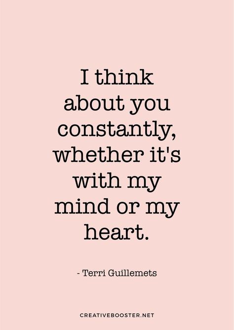 "I think about you constantly, whether it's with my mind or my heart." — Terri Guillemets You’re In My Thoughts, My Mind Is Full Of You, You're On My Mind Quotes, I Think Of You Everyday, I Think Of You All The Time, You Are On My Mind, Thinking Of You Quotes For Him, You're On My Mind, A Positive Thought