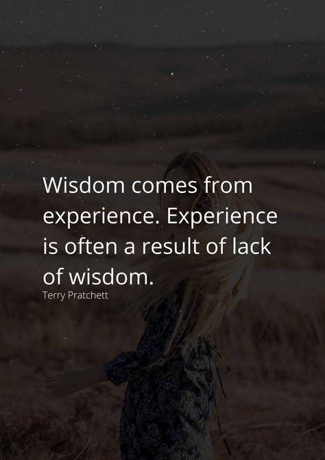 Wisdom comes from experience. Experience is often a result of lack of wisdom. Terry Pratchett, Future Wife, Life Quotes, Quotes