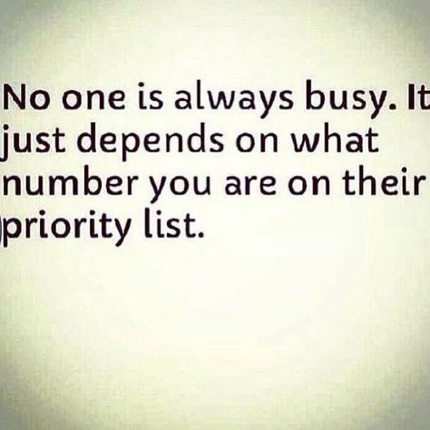 I'm a fairly busy person but I've always tried to make time for the things and people that matter to me. If someone can't do the same for you then obviously you're not a priority. Instead of saying "I don't have time because" try saying "it's not a priority because". It really puts things Into perspective. Priorities Quotes, Books And Tea, Priority List, Hard Truth, Quotable Quotes, A Quote, True Words, Meaningful Quotes, Great Quotes