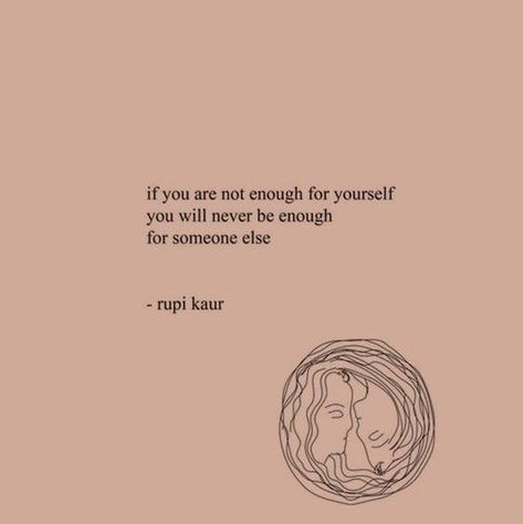 "if you are not enough for yourself you will never be enough for someone else" - rupi kaur You Are Not Enough For Someone, Rupi Kaur, You Are Enough, Someone Elses, Not Enough, Inspiring Quotes, Self Confidence, Enough Is Enough, Inspirational Quotes