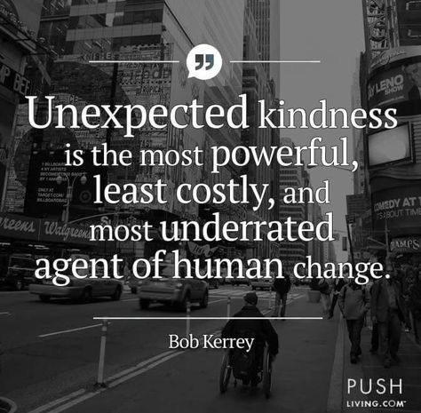 Unexpected kindness is the most powerful, least costly, and most underrated agent of human change. Strangers Quotes, Quote About Kindness, Stranger Quotes, Kindness Of Strangers, Most Powerful Quotes, Kindness Quotes, Wheelchair Accessible, Helping Hand, Random Acts Of Kindness