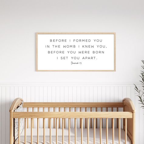 Jeremiah 1:5, nursery bible verse, scripture verse nursery sign, Before I formed you in the womb I knew you, before you were born I set you apart HANDMADE IN THE USA! Our signs are 100% wood. We offer different size options, for your convenience. Please select the appropriate size for your area.  SIZE OPTIONS: 10"height, 20"width 12"height, 24" width 14"height, 26"width 16"height, 32"width 20"height, 40"width https://www.etsy.com/shop/NestedDecor?ref=seller-platform-mcnav BACKGROUND AND TEXT OPT Bible Verse In Nursery, Bible Verse Nursery, Gender Nursery, Wall Decor For Nursery, Jeremiah 1 5, Christian Nursery Decor, Nursery Bible Verses, Christian Nursery, Jeremiah 1