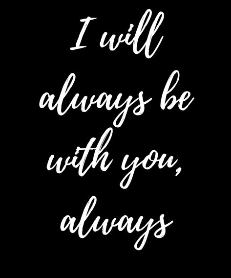 I Will Always Be With You, I Will Always Be There For You, I Am Always Here For You Quotes, I’m Always Here For You Quotes, I’ll Be Here For You Always, I Will Always Support You Quotes, You'll Always Be The One I Love The Most, Always Here For You Quotes, I’ll Love You Forever I’ll Like You For Always