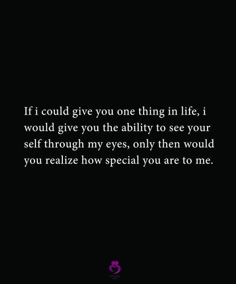 Why Your Special To Me, See Yourself Through My Eyes Quotes, What I See In You, I Wish You Could See Yourself In My Eyes, I See You Quotes, Looking At You Quotes, Seeing You Quotes, Your The Only One, Seeing Quotes