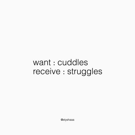 want : cuddles receive : struggles Quotes About Cuddling With Him, Cuddle Season Quotes Funny, Winter Cuddles Quotes, Need A Cuddle Quotes, Funny Cuddle Quotes, Want To Cuddle, Cuddling Quotes Mood, I Want Cuddles Quotes, Want Cuddles Quotes