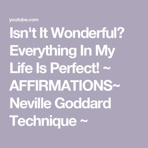 Isn't It Wonderful? Everything In My Life Is Perfect! ~ AFFIRMATIONS~ Neville Goddard Technique ~ Isn't It Wonderful, Neville Goddard, In My Life, Be Perfect, My Life, Life Is, Affirmations, Wonder, Quick Saves