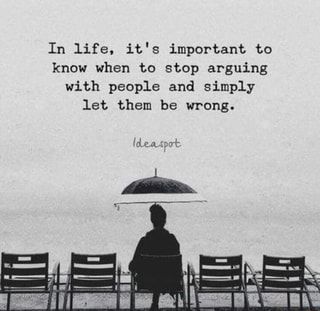 In life. it's important to know when to stop arguing with people and simply let them be wrong. – popular memes on the site ifunny.co Quotes About Moving, Inspirerende Ord, Fina Ord, Let Them Be, Quotes About Moving On, Moving On, Quotable Quotes, Wise Quotes, Meaningful Quotes