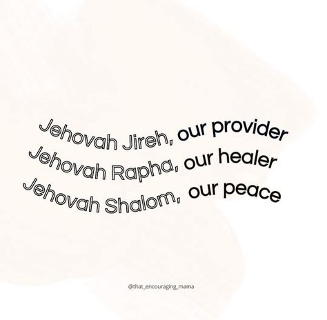 God, I pray for my friends going through a hard season today. I ask for you to give hope in the middle of the unknown and strength in the moments that feel impossible. I don’t know the details, but Jesus, You do. You are Jehovah Jireh, our provider. You are Jehovah Rapha, our healer. You are Jehovah Shalom, our peace. So right now, I ask for your provision, your healing, and your peace to be present over every detail of each circumstance. In Your Holy Name, Amen #thatencouragingmama #... Jehovah Shalom, Jehovah Rapha, Jehovah Jireh, Give Hope, The Unknown, I Pray, I Don T Know, Gods Love, Verses